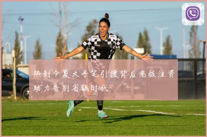 热刺今夏大手笔引援背后老板注资助力告别省钱时代