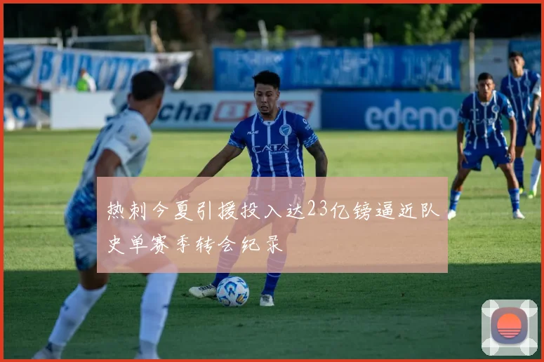 热刺今夏引援投入达23亿镑逼近队史单赛季转会纪录