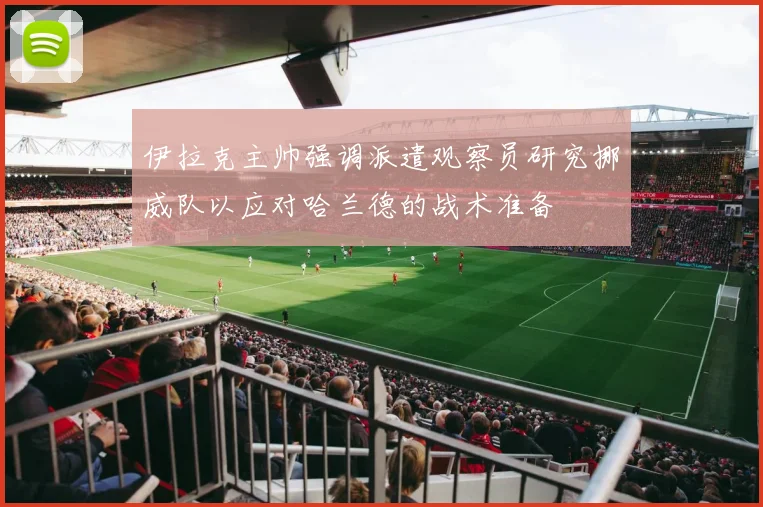 伊拉克主帅强调派遣观察员研究挪威队以应对哈兰德的战术准备