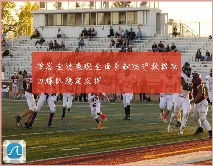 德容全场表现全面贡献防守数据助力球队稳定发挥
